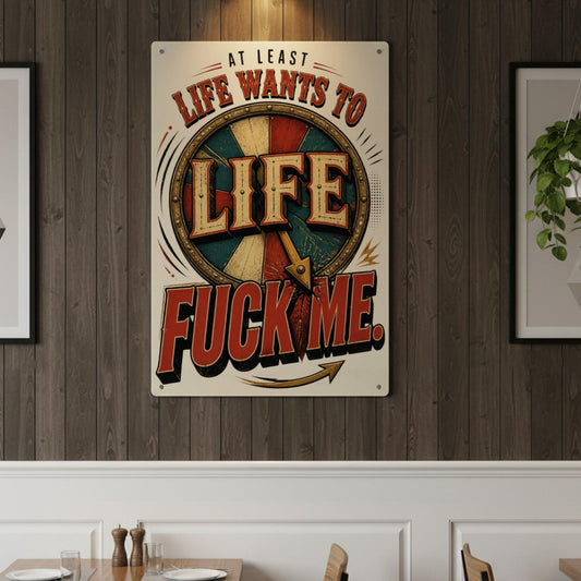 At Least Life Wants to Fuck Me Metal Sign – Funny Sarcastic Wall Decor