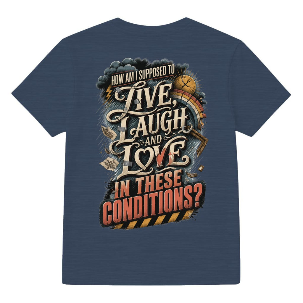 How Am I Supposed to Live, Laugh and Love in These Conditions? Graphic T-Shirt