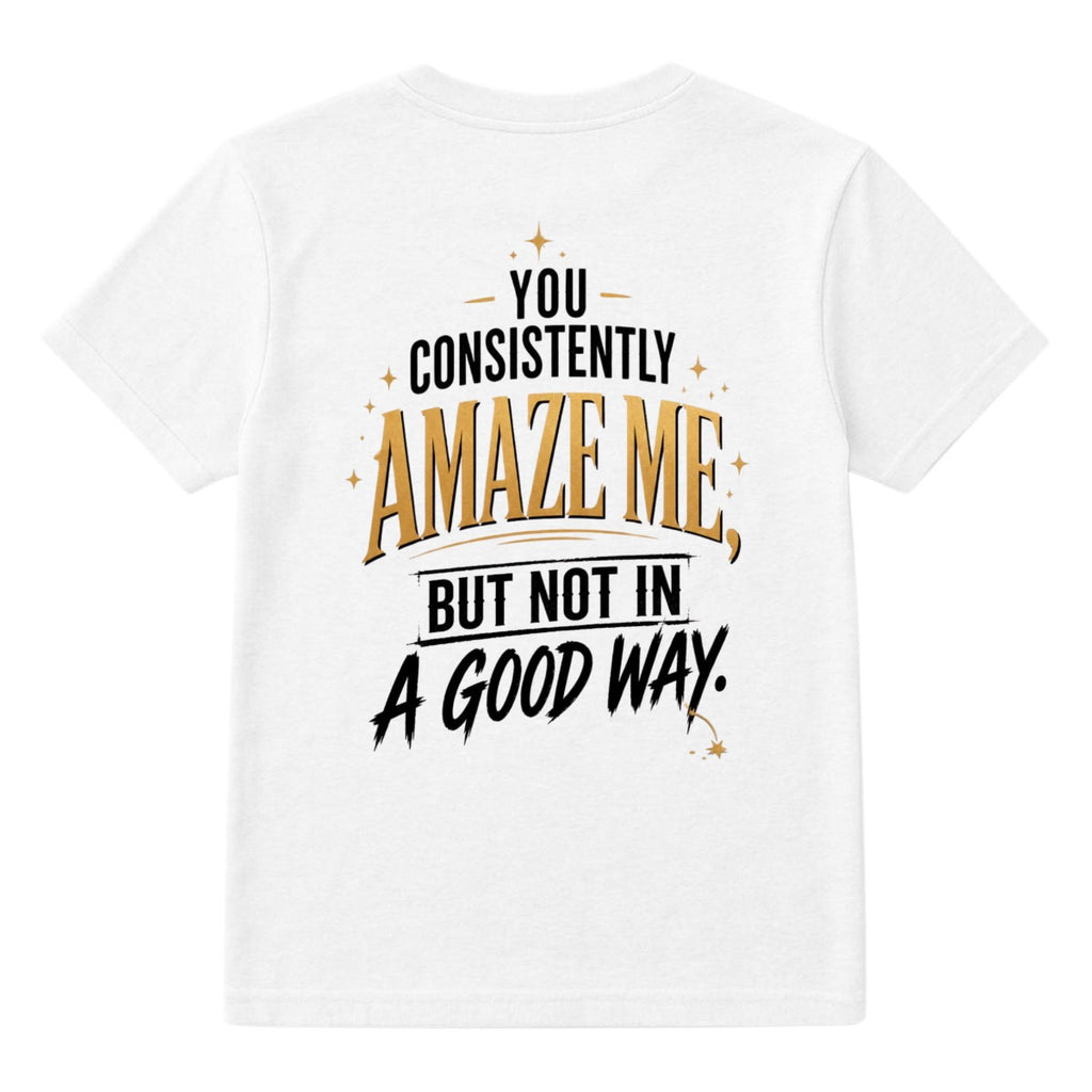 You Consistently Amaze Me, But Not in a Good Way Graphic T-Shirt