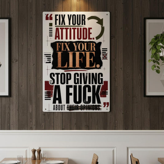 Fix Your Attitude Fix Your Life Metal Sign – Stop Giving a Fuck About Their Opinions Wall Decor
