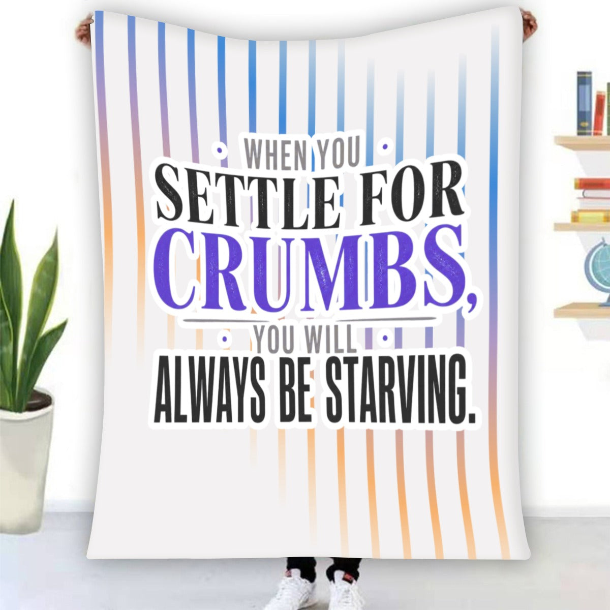 When You Settle for Crumbs, You Will Always Be Starving Fleece Blanket – Inspirational Cozy Throw Bl