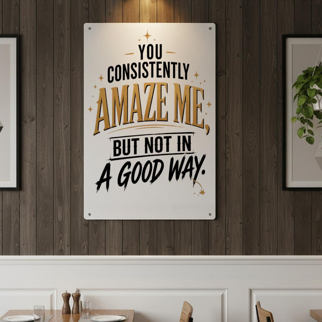 You Consistently Amaze Me Metal Sign – Funny Sarcastic Wall Decor