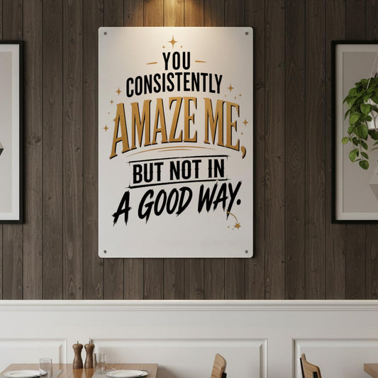 You Consistently Amaze Me Metal Sign – Funny Sarcastic Wall Decor