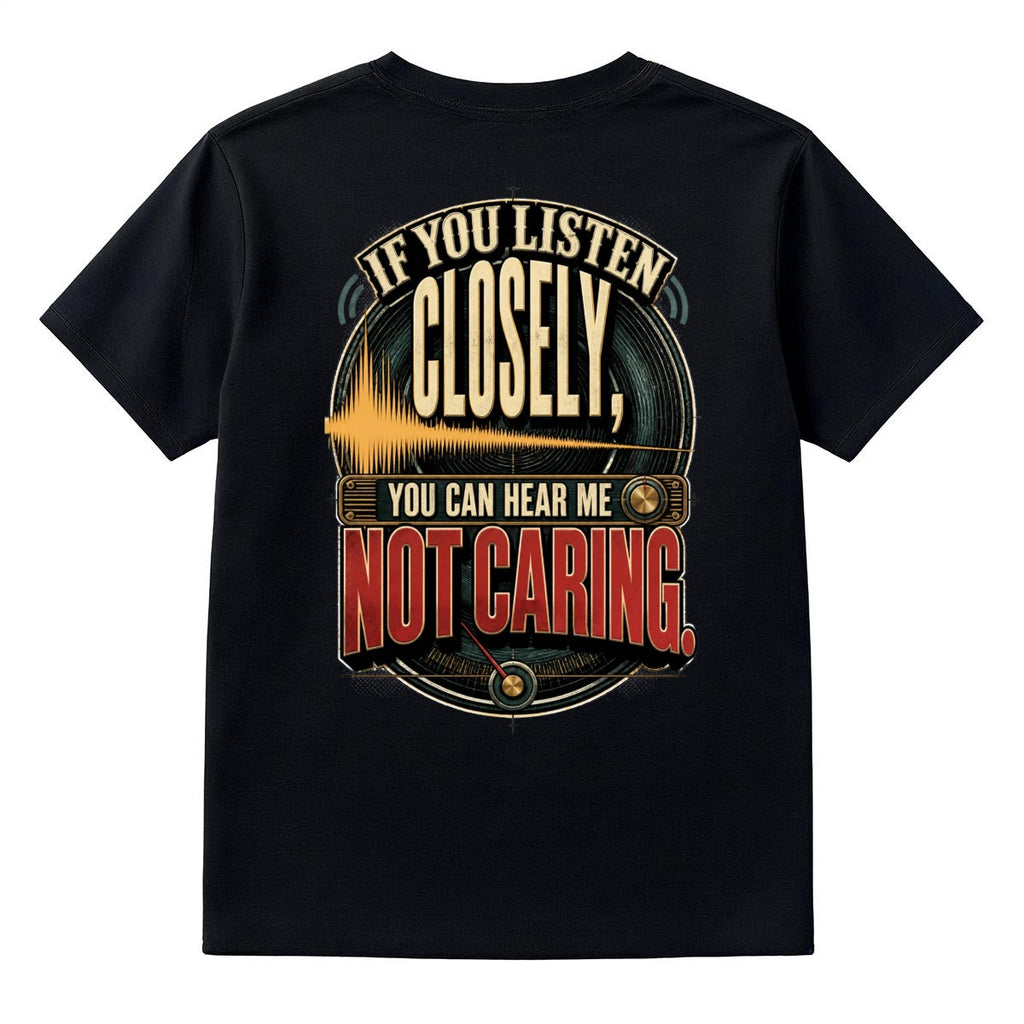 If You Listen Closely, You Can Hear Me Not Caring – Funny Sarcastic Graphic T-Shirt | Double-Sided U