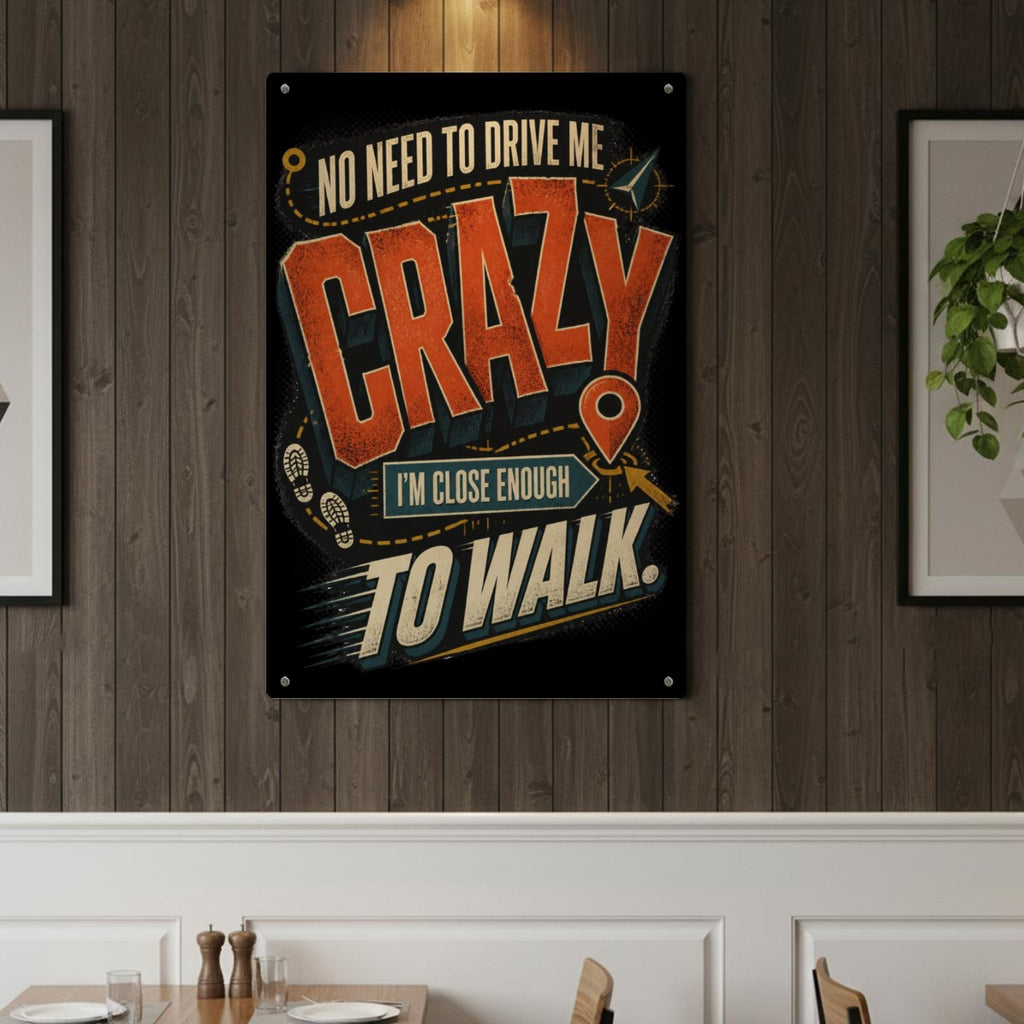 No Need to Drive Me Crazy Metal Sign – I’m Close Enough to Walk Funny Wall Decor