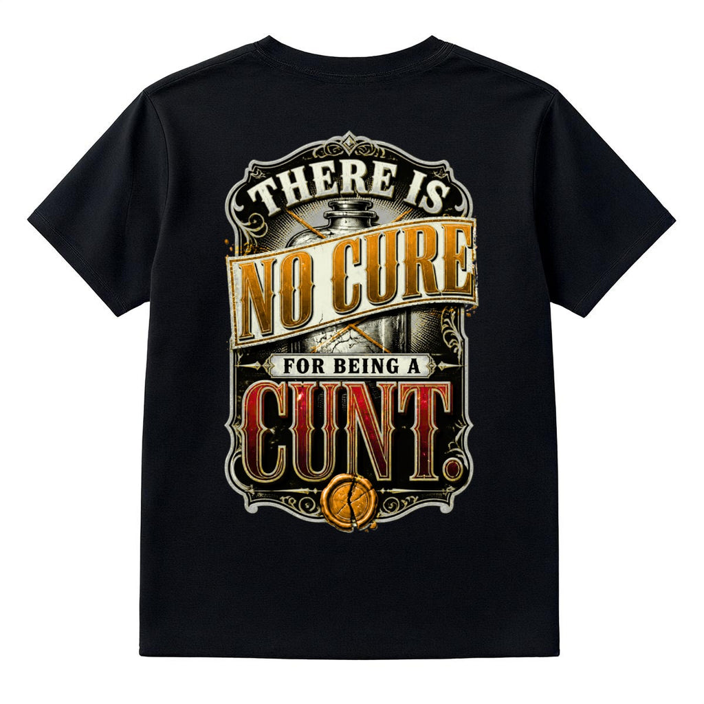 There Is No Cure for Being a Cunt – Funny Offensive Graphic T-Shirt | Double-Sided UNHINGED Tee
