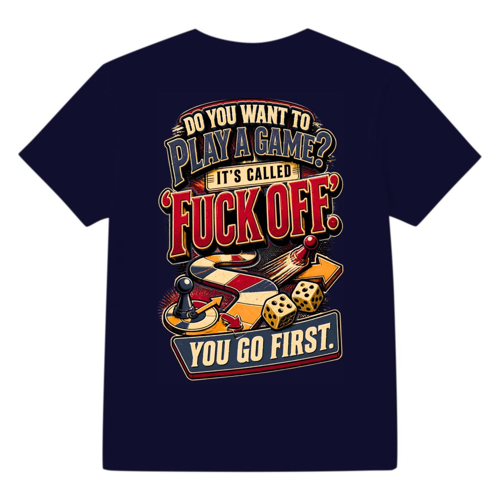 Do You Want to Play a Game? It's Called "Fuck Off." You Go First. – Funny Sarcastic Graphic T-Shirt