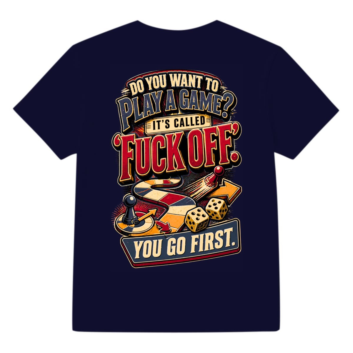Do You Want to Play a Game? It's Called "Fuck Off." You Go First. – Funny Sarcastic Graphic T-Shirt
