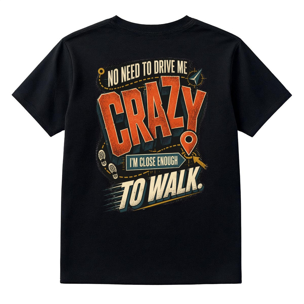 No Need to Drive Me Crazy, I’m Close Enough to Walk Graphic T-Shirt