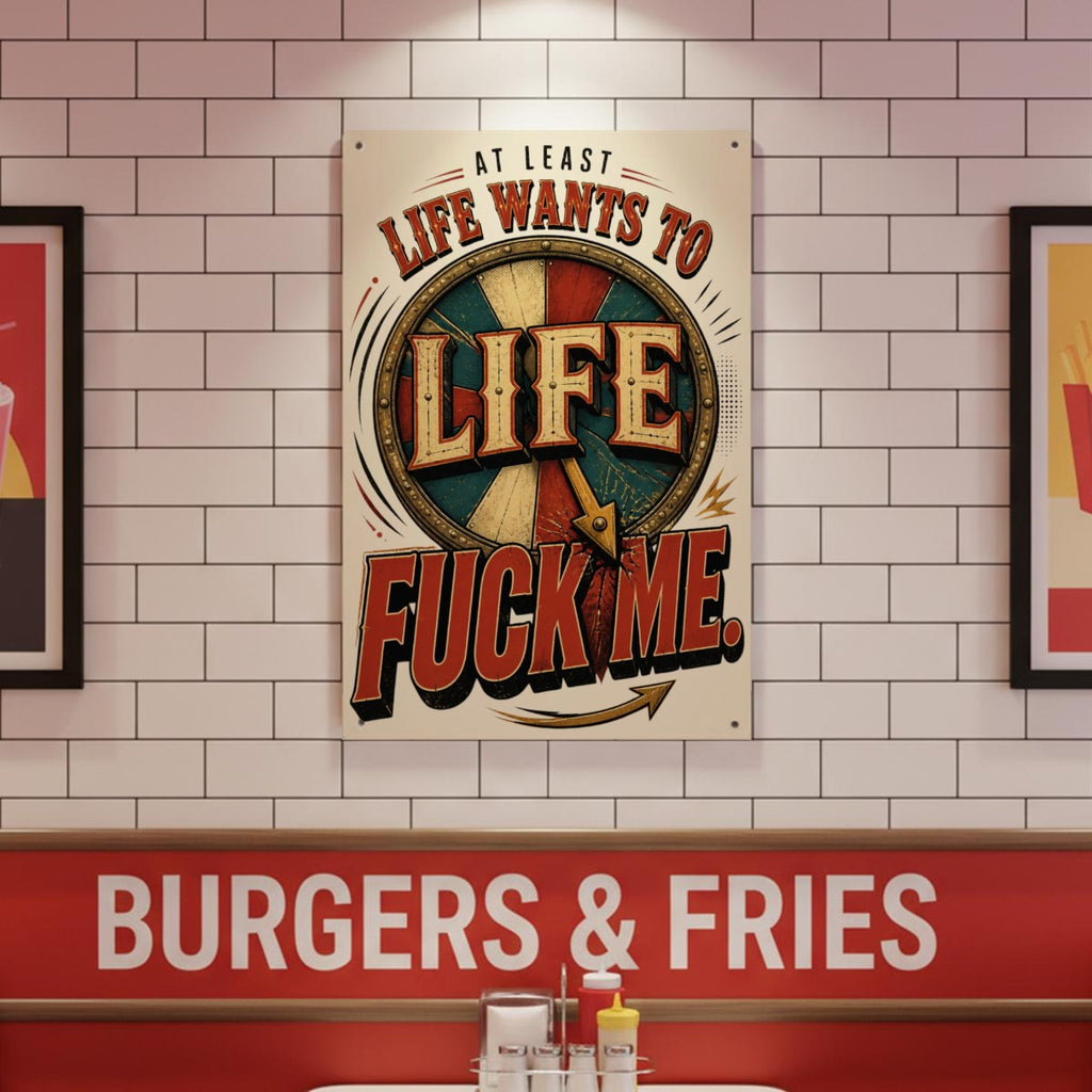 At Least Life Wants to Fuck Me Metal Sign – Funny Sarcastic Wall Decor
