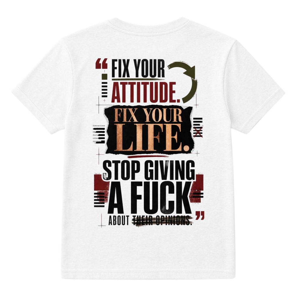 Fix Your Attitude. Fix Your Life. Stop Giving a Fuck About Their Opinions. – Motivational Graphic T-