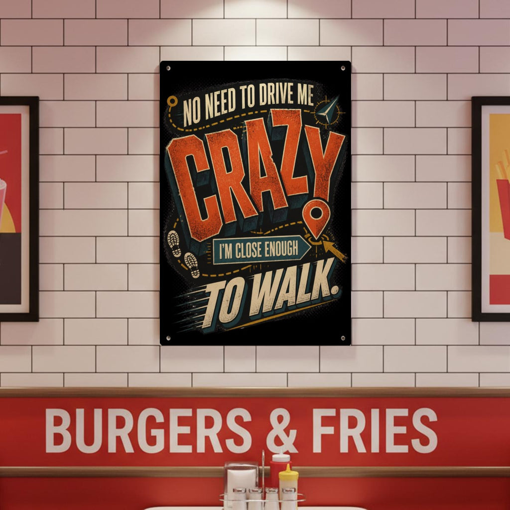 No Need to Drive Me Crazy Metal Sign – I’m Close Enough to Walk Funny Wall Decor
