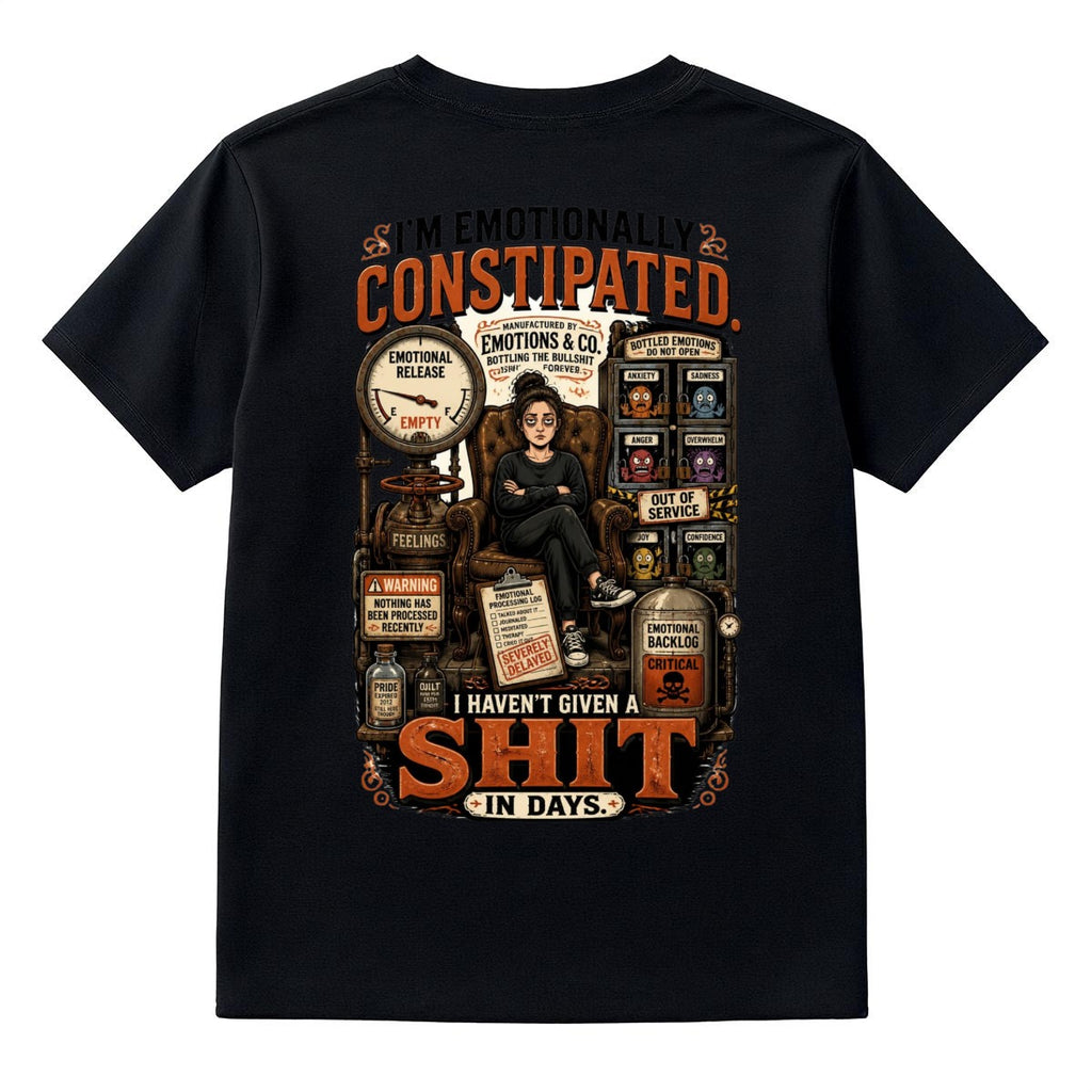 I’m Emotionally Constipated T-Shirt – Haven’t Given a Shit in Days Funny Graphic Tee