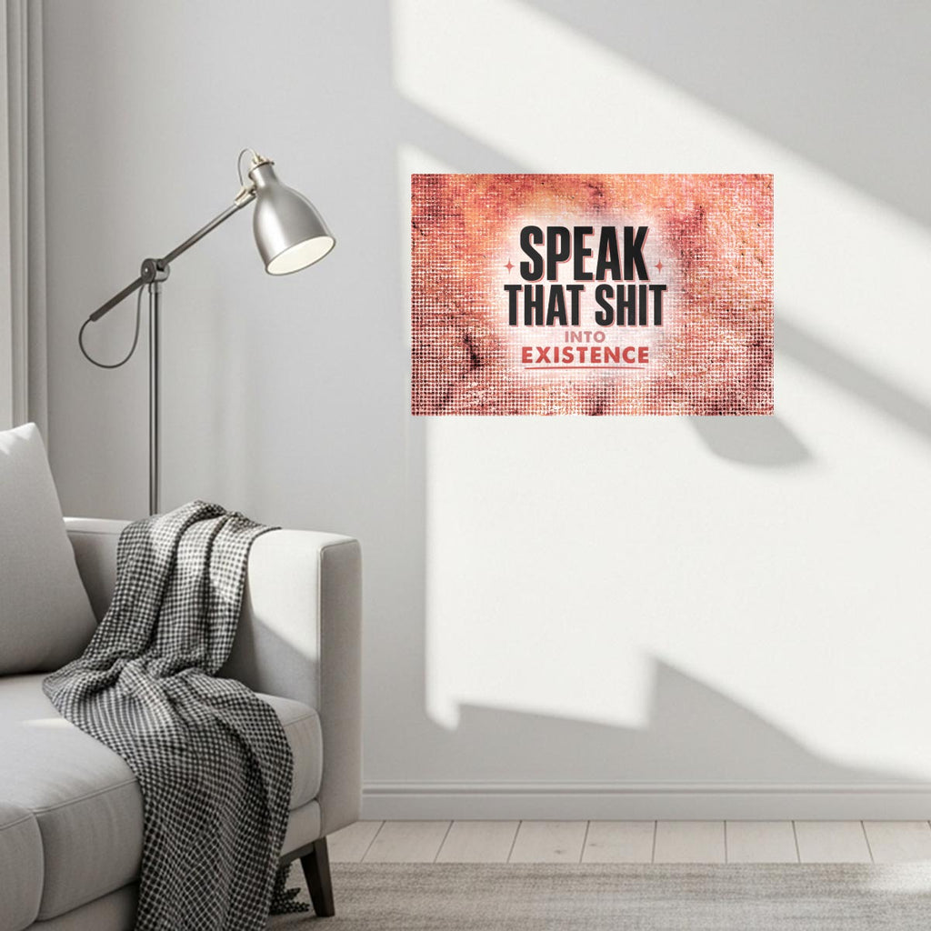 Speak That Shit Into Existence Canvas Wall Art – Funny Motivational Quote Home & Office Decor
