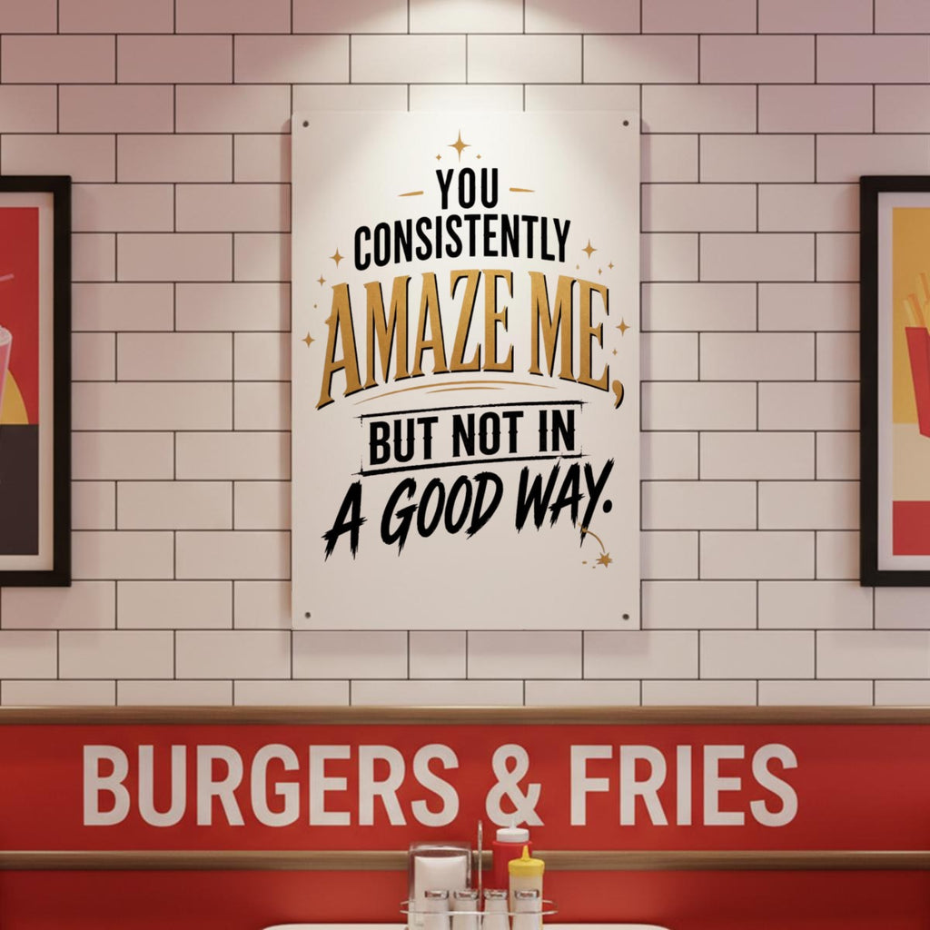 You Consistently Amaze Me Metal Sign – Funny Sarcastic Wall Decor